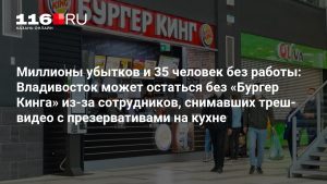 Миллионы убытков и 35 человек без работы: Владивосток может остаться без «Бургер Кинга» из-за сотрудников, снимавших треш-видео с презервативами на кухне